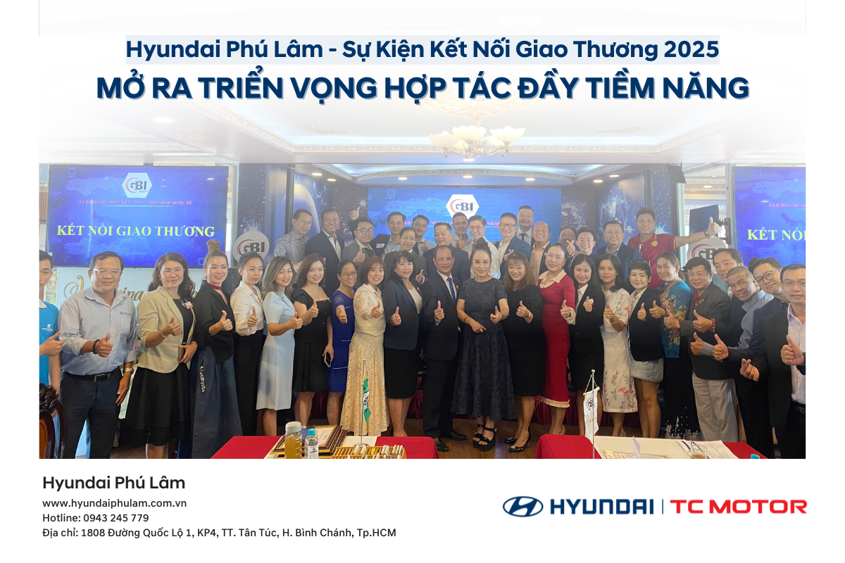 HYUNDAI PHÚ LÂM VÀ SỰ KIỆN KẾT NỐI GIAO THƯƠNG 2025: MỞ RA TRIỂN VỌNG HỢP TÁC ĐẦY TIỀM NĂNG